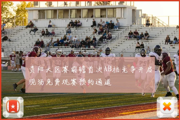 贵阳大区赛前瞻首次AB档竞争开启现场免费观赛预约通道