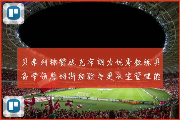 贝弗利称赞迈克布朗为优秀教练具备带领詹姆斯经验与更衣室管理能力